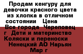 Продам кенгуру для девочки красного цвета из хлопка в отличном состоянии › Цена ­ 500 - Все города, Череповец г. Дети и материнство » Коляски и переноски   . Ненецкий АО,Нарьян-Мар г.